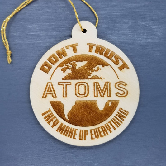 Don't Trust Atoms They Make Up Everything Wood Ornament - Funny Science Geek Humor - Handmade Wood Ornament Made in USA Christmas Decor