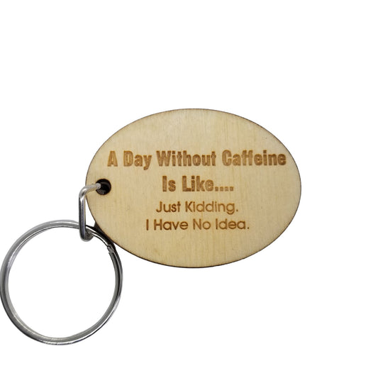 Funny Coffee Wood Keychain A Day Without Caffeine is Like KeyRing Gift - Key Chain Key Tag - Funny Gift - Coffee Lover Gift - Add On Gift