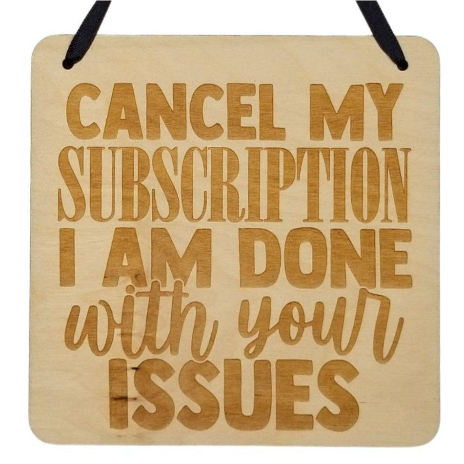 Funny Sign - Cancel My Subscription I Am Done With Your Issues Sign - Hanging Sign - Office Sign Sarcastic Humor Snarky Wood Plaque Engraved