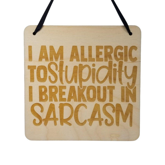 Funny Sign - I'm Allergic to Stupidity I Breakout In Sarcasm - Hanging Sign - Office Sign Sarcastic Humor Snarky Wood Plaque Engraved